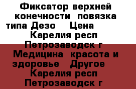 Фиксатор верхней конечности (повязка типа Дезо) › Цена ­ 1 400 - Карелия респ., Петрозаводск г. Медицина, красота и здоровье » Другое   . Карелия респ.,Петрозаводск г.